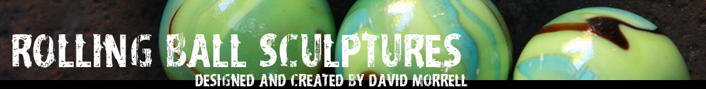 Rolling Ball Sculptures Designed and Created by David Morrell