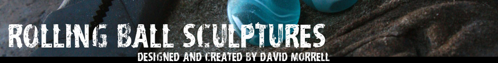 Rolling Ball Sculptures Designed and Created by David Morrell
